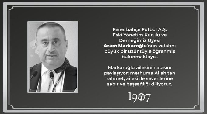 Fenerbahçe Yüksek Divan Kurulu Üyesi Aram Markaroğlu, hayatını kaybetti 1